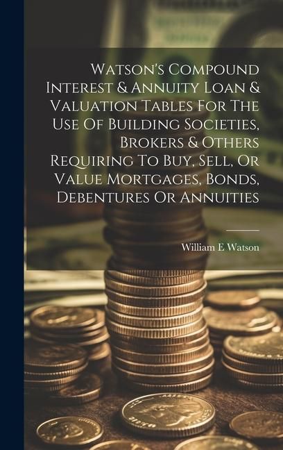 Produktbild: Watson's Compound Interest & Annuity Loan & Valuation Tables For The Use Of Building Societies, Brokers & Others Requiring To Buy, Sell, Or Value Mort