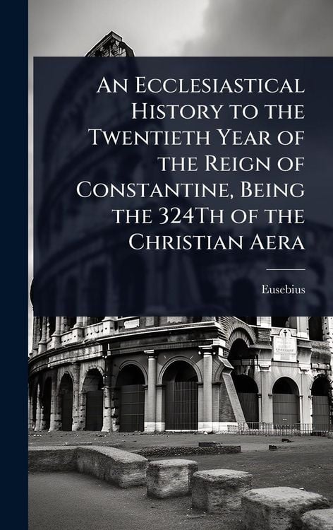 Produktbild: An Ecclesiastical History to the Twentieth Year of the Reign of Constantine, Being the 324Th of the Christian Aera