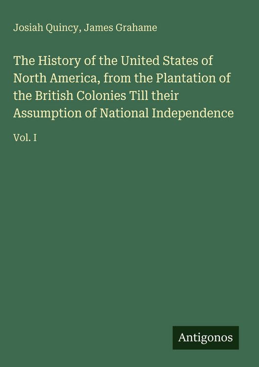 Produktbild: The History of the United States of North America, from the Plantation of the British Colonies Till their Assumption of National Independence