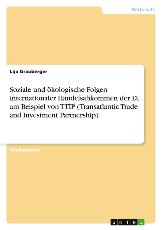 Produktbild: Soziale und &ouml;kologische Folgen internationaler Handelsabkommen der EU am Beispiel von TTIP (Transatlantic Trade and Investment Partnership)