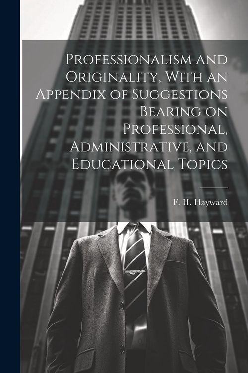 Produktbild: Professionalism and Originality, With an Appendix of Suggestions Bearing on Professional, Administrative, and Educational Topics