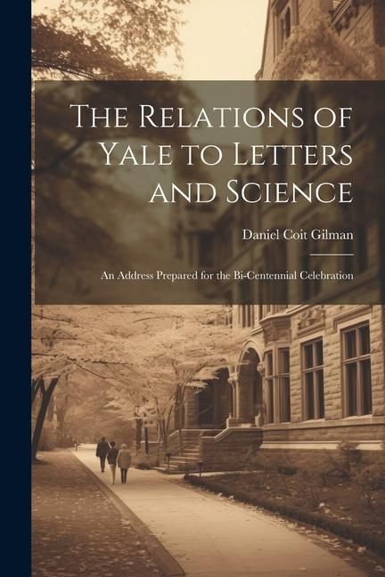 Produktbild: The Relations of Yale to Letters and Science: An Address Prepared for the Bi-centennial Celebration