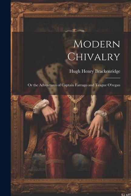 Produktbild: Modern Chivalry: Or the Adventures of Captain Farrago and Teague O'regan