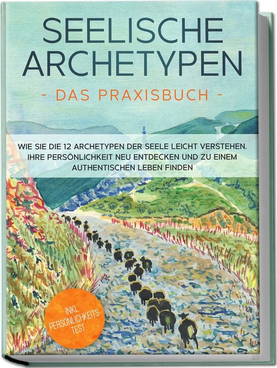 Produktbild: Seelische Archetypen - Das Praxisbuch: Wie Sie die 12 Archetypen der Seele leicht verstehen, Ihre Pers&ouml;nlichkeit neu entdecken und zu einem authentischen Leben finden | inkl. Pers&ouml;nlichkeitstest