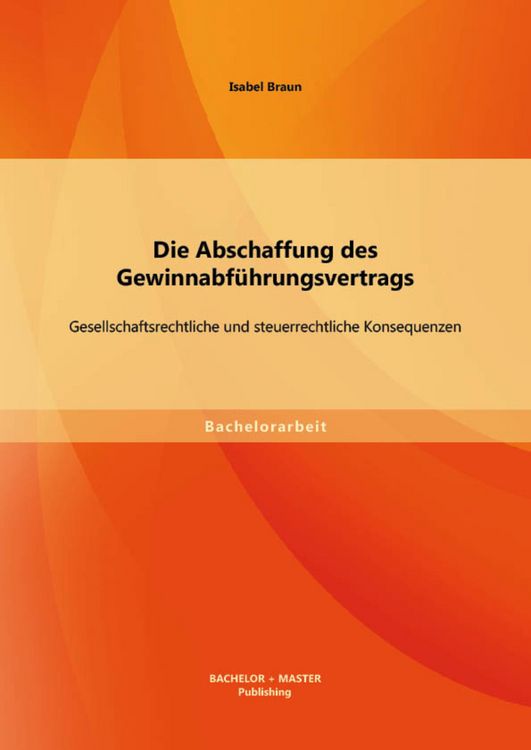 Produktbild: Die Abschaffung des Gewinnabf&uuml;hrungsvertrags: Gesellschaftsrechtliche und steuerrechtliche Konsequenzen