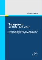 Produktbild: Transparenz als Mittel zum Erfolg: Aspekte der Bedeutung von Transparenz f&uuml;r die Umsetzung von Corporate Governance