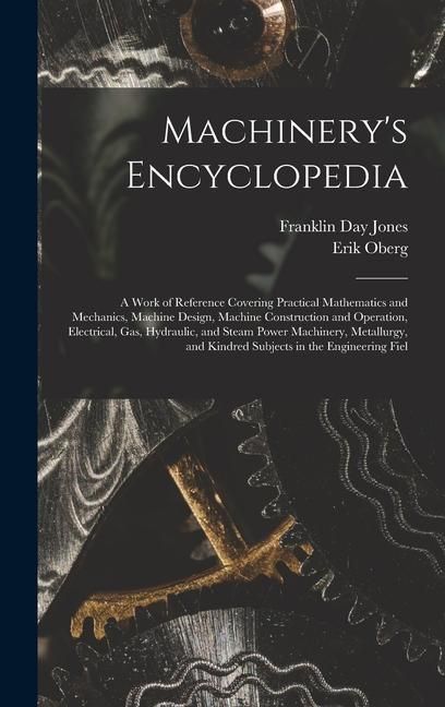 Produktbild: Machinery's Encyclopedia: A Work of Reference Covering Practical Mathematics and Mechanics, Machine Design, Machine Construction and Operation,
