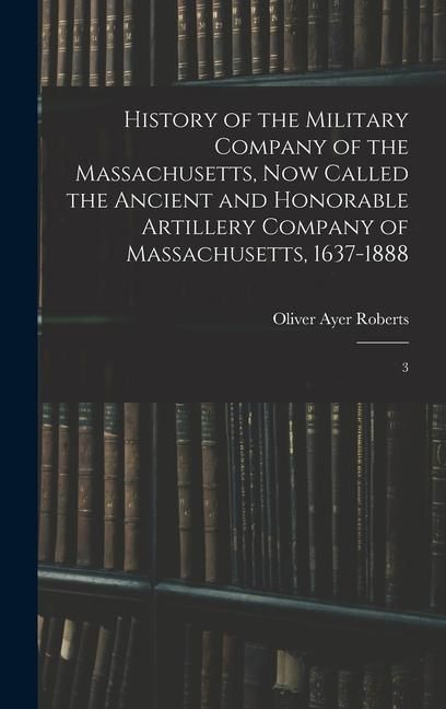 Produktbild: History of the Military Company of the Massachusetts, now Called the Ancient and Honorable Artillery Company of Massachusetts, 1637-1888