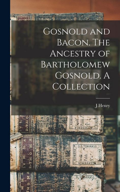 Produktbild: Gosnold and Bacon. The Ancestry of Bartholomew Gosnold. A Collection
