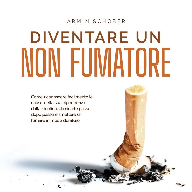 Produktbild: Diventare un non fumatore: Come riconoscere facilmente le cause della sua dipendenza dalla nicotina, eliminarle passo dopo passo e smettere di fumare in modo duraturo.