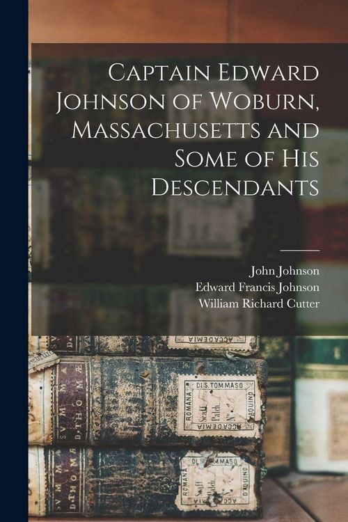 Produktbild: Captain Edward Johnson of Woburn, Massachusetts and Some of his Descendants