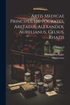 Produktbild: Artis Medicae Principes, Hippocrates, Aretaeus, Alexander, Aurelianus, Celsus, Rhazis; Volume 3