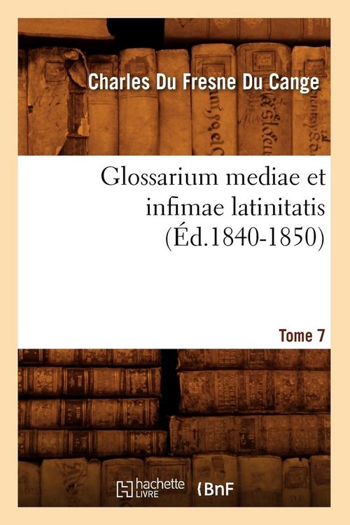 Produktbild: Glossarium Mediae Et Infimae Latinitatis. Tome 7 (&Eacute;d.1840-1850)