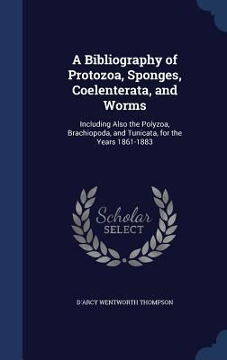 Produktbild: A Bibliography of Protozoa, Sponges, Coelenterata, and Worms: Including Also the Polyzoa, Brachiopoda, and Tunicata, for the Years 1861-1883