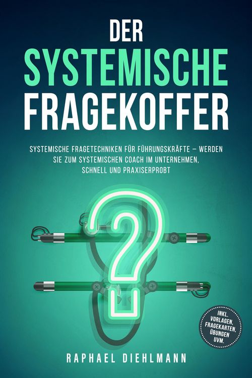 Produktbild: Der systemische Fragekoffer: Systemische Fragetechniken f&uuml;r F&uuml;hrungskr&auml;fte - werden Sie zum systemischen Coach im Unternehmen, schnell und praxiserpro
