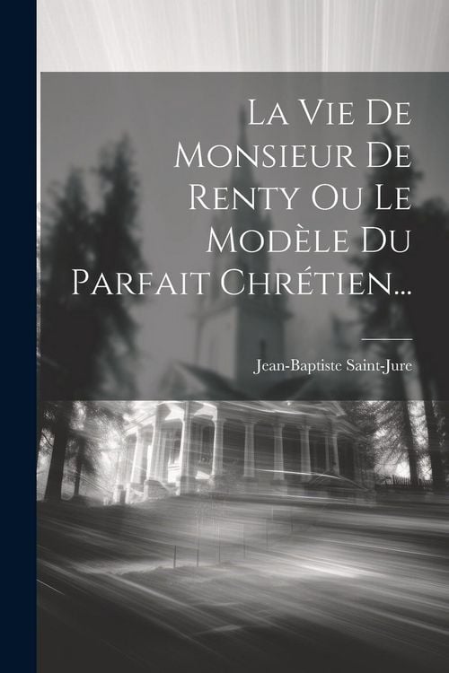 Produktbild: La Vie De Monsieur De Renty Ou Le Mod&egrave;le Du Parfait Chr&eacute;tien...
