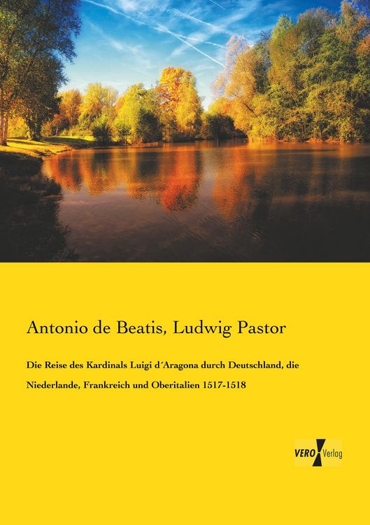Produktbild: Die Reise des Kardinals Luigi d&acute;Aragona durch Deutschland, die Niederlande, Frankreich und Oberitalien 1517-1518