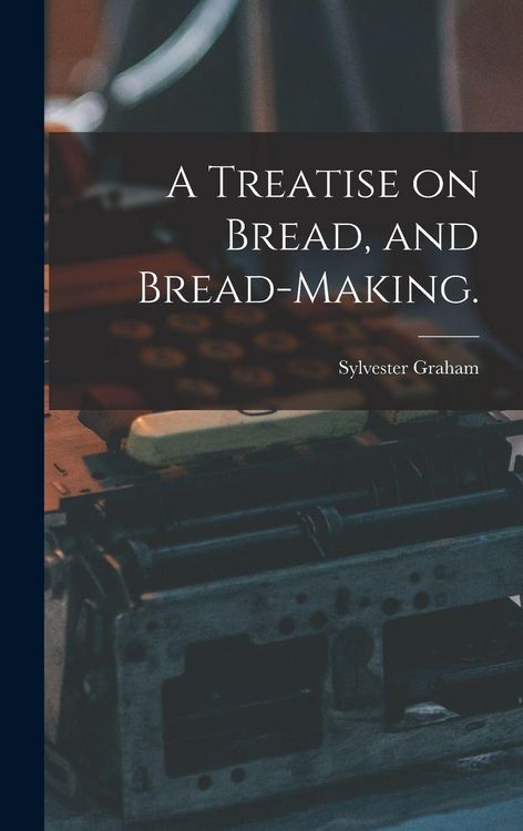 Produktbild: A Treatise on Bread, and Bread-making.