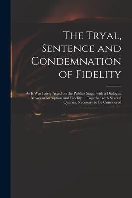 Produktbild: The Tryal, Sentence and Condemnation of Fidelity: as It Was Lately Acted on the Publick Stage, With a Dialogue Between Corruption and Fidelity ... Tog