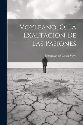 Produktbild: Voyleano, &Oacute;, La Exaltacion De Las Pasiones