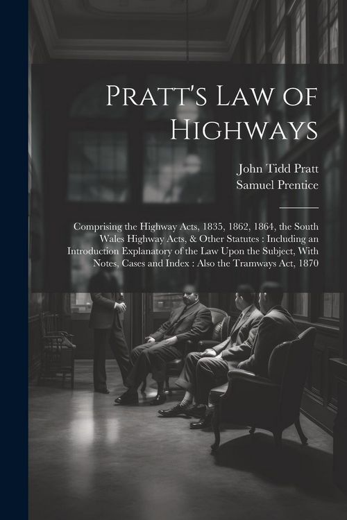 Produktbild: Pratt's Law of Highways: Comprising the Highway Acts, 1835, 1862, 1864, the South Wales Highway Acts, & Other Statutes: Including an Introducti