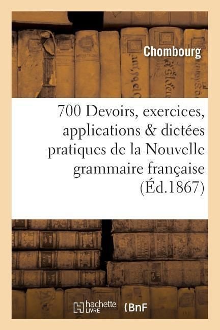 Produktbild: 700 Devoirs, Exercices, Applications & Dict&eacute;es Pratiques de la Nouvelle Grammaire Fran&ccedil;aise