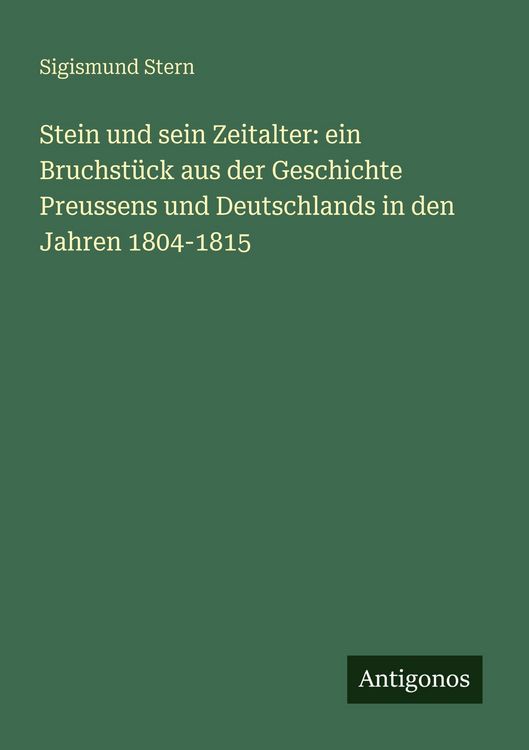 Produktbild: Stein und sein Zeitalter: ein Bruchst&uuml;ck aus der Geschichte Preussens und Deutschlands in den Jahren 1804-1815