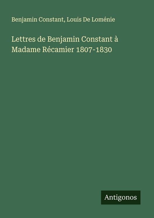 Produktbild: Lettres de Benjamin Constant &agrave; Madame R&eacute;camier 1807-1830