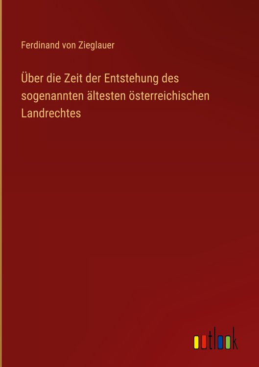 Produktbild: &Uuml;ber die Zeit der Entstehung des sogenannten &auml;ltesten &ouml;sterreichischen Landrechtes