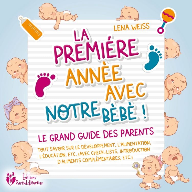 Produktbild: La premi&egrave;re ann&eacute;e avec notre b&eacute;b&eacute; ! Le grand guide des parents: Tout savoir sur le d&eacute;veloppement, l'alimentation, l'&eacute;ducation, etc. (avec check-lists, introduction d'aliments compl&eacute;mentaires, etc.)&nbsp;