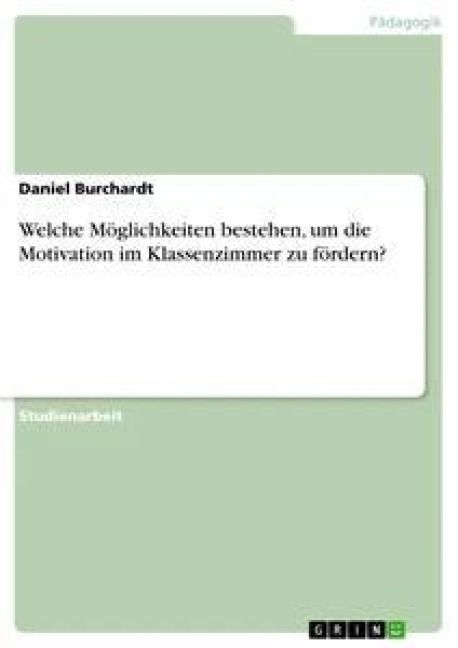 Produktbild: Welche M&ouml;glichkeiten bestehen, um die Motivation im Klassenzimmer zu f&ouml;rdern?