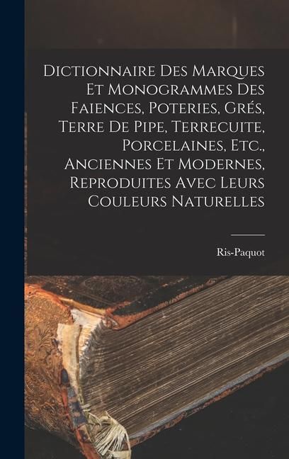 Produktbild: Dictionnaire Des Marques Et Monogrammes Des Faiences, Poteries, Gr&eacute;s, Terre De Pipe, Terrecuite, Porcelaines, Etc., Anciennes Et Modernes, Reproduites