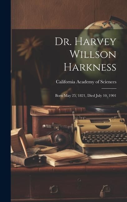 Produktbild: Dr. Harvey Willson Harkness: Born May 25, 1821, Died July 10, 1901