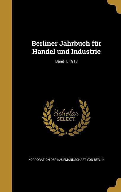 Produktbild: Berliner Jahrbuch f&uuml;r Handel und Industrie; Band 1, 1913