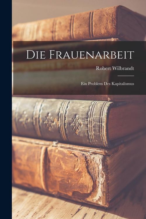 Produktbild: Die Frauenarbeit: Ein Problem des Kapitalismus