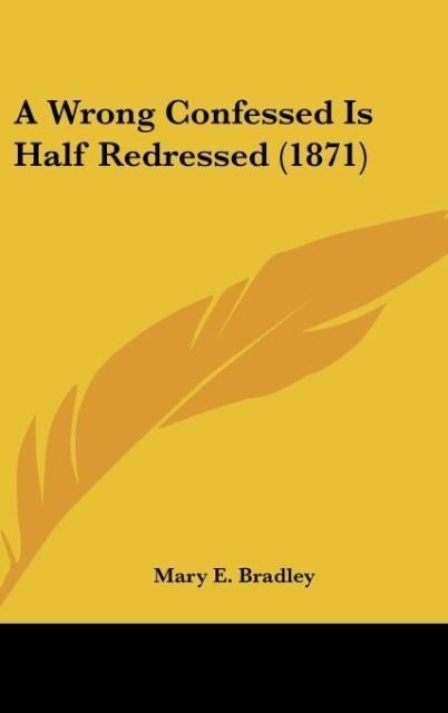 Produktbild: Bradley, M: Wrong Confessed Is Half Redressed (1871)