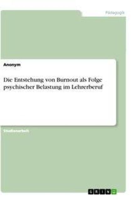 Produktbild: Die Entstehung von Burnout als Folge psychischer Belastung im Lehrerberuf