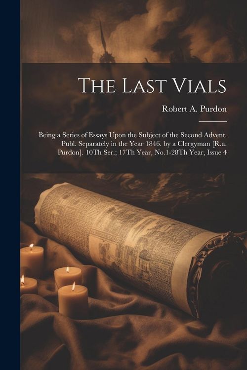 Produktbild: The Last Vials: Being a Series of Essays Upon the Subject of the Second Advent. Publ. Separately in the Year 1846. by a Clergyman [R.a