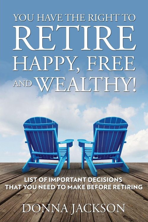 Produktbild: You Have the Right to Retire Happy, Free and Wealthy! List of Important Decisions that You Need to Make Before Retiring
