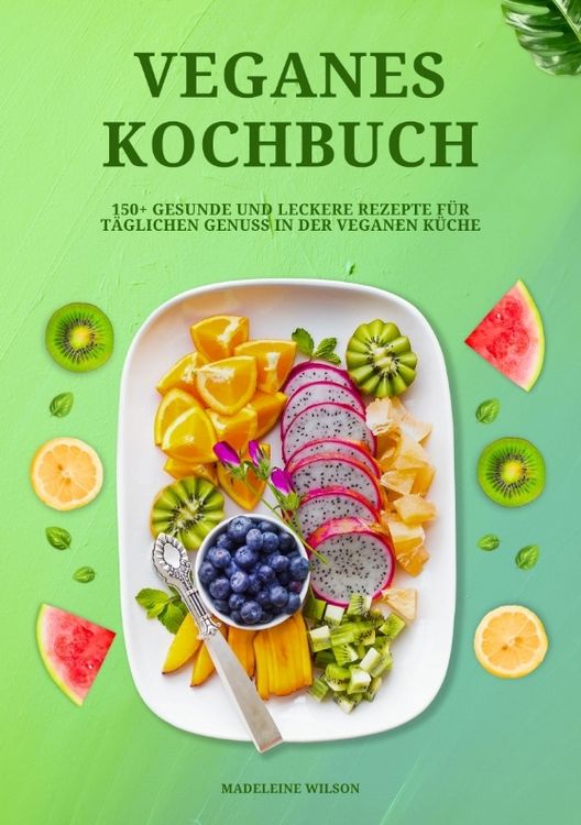 Produktbild: Veganes Kochbuch: 150+ gesunde und leckere Rezepte f&uuml;r t&auml;glichen Genuss in der veganen K&uuml;che