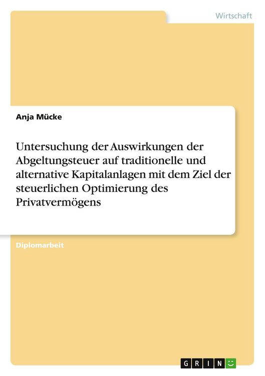 Produktbild: Untersuchung der Auswirkungen der Abgeltungsteuer auf traditionelle und alternative Kapitalanlagen mit dem Ziel der steuerlichen Optimierung des Privatverm&ouml;gens