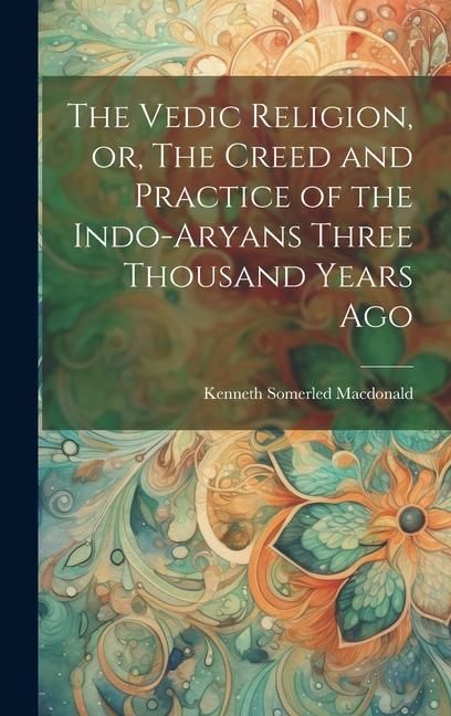 Produktbild: The Vedic Religion, or, The Creed and Practice of the Indo-Aryans Three Thousand Years Ago