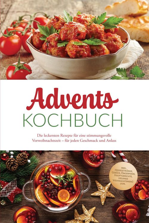 Produktbild: Advents Kochbuch: Die leckersten Rezepte f&uuml;r eine stimmungsvolle Vorweihnachtszeit - f&uuml;r jeden Geschmack und Anlass - inkl. Hei&szlig;getr&auml;nke, Geb&auml;ck, Fing