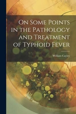 Produktbild: On Some Points in the Pathology and Treatment of Typhoid Fever