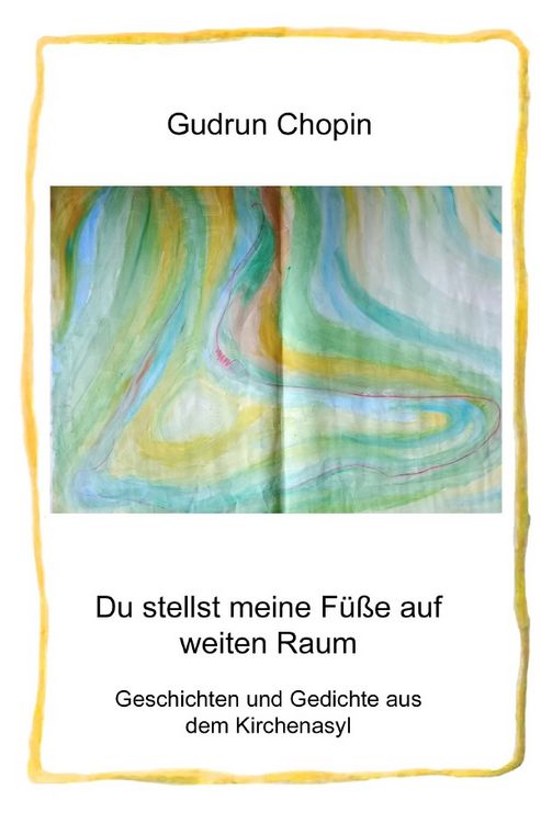 Produktbild: Du stellst meine F&uuml;&szlig;e auf weiten Raum &ndash; Geschichten und Gedichte aus dem Kirchenasyl