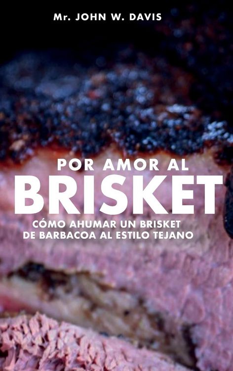 Produktbild: Por Amor Al Brisket, C&oacute;mo Ahumar Un Brisket De Barbacoa Al Estilo Tejano