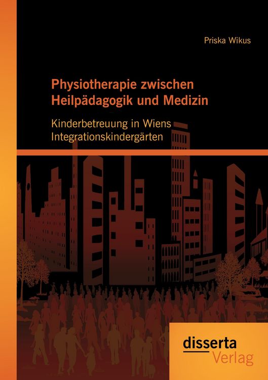 Produktbild: Physiotherapie zwischen Heilp&auml;dagogik und Medizin: Kinderbetreuung in Wiens Integrationskinderg&auml;rten