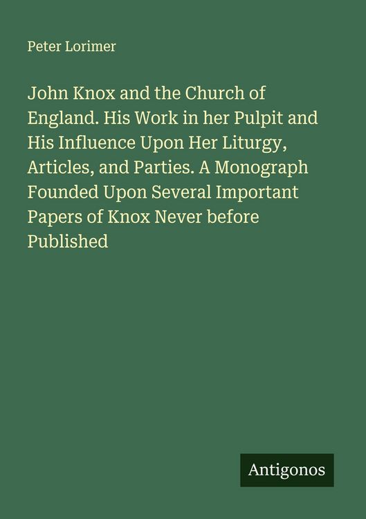Produktbild: John Knox and the Church of England. His Work in her Pulpit and His Influence Upon Her Liturgy, Articles, and Parties. A Monograph Founded Upon Severa