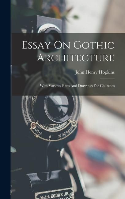 Produktbild: Essay On Gothic Architecture: With Various Plans And Drawings For Churches