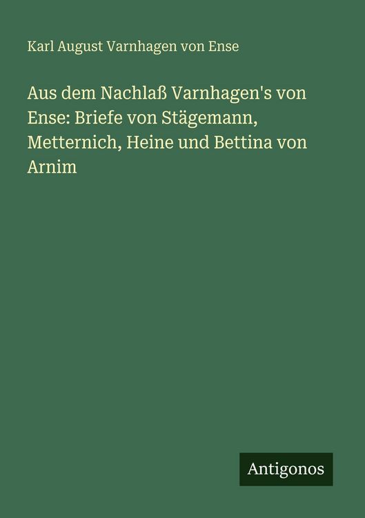 Produktbild: Aus dem Nachla&szlig; Varnhagen's von Ense: Briefe von St&auml;gemann, Metternich, Heine und Bettina von Arnim